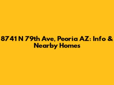 8741 N 79th Ave, Peoria AZ: Info & Nearby Homes