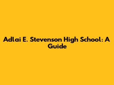 Adlai E. Stevenson High School: A Guide