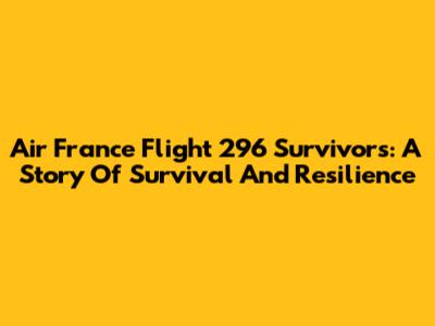 Air France Flight 296 Survivors: A Story Of Survival And Resilience