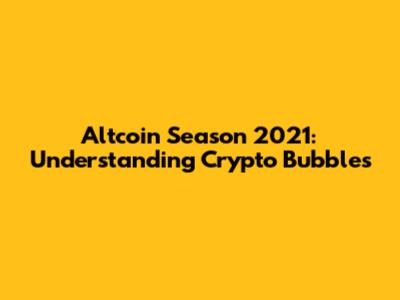 Altcoin Season 2021: Understanding Crypto Bubbles