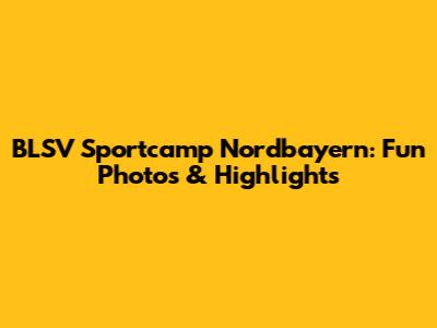 BLSV Sportcamp Nordbayern: Fun Photos & Highlights