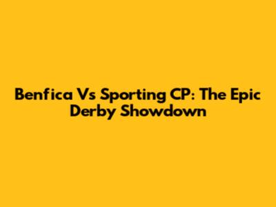 Benfica Vs Sporting CP: The Epic Derby Showdown