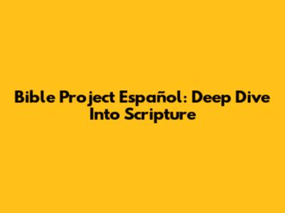Bible Project Español: Deep Dive Into Scripture