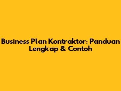 Business Plan Kontraktor: Panduan Lengkap & Contoh