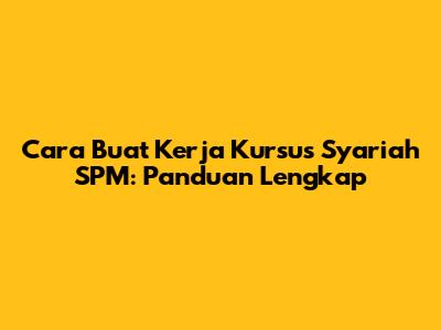 Cara Buat Kerja Kursus Syariah SPM: Panduan Lengkap