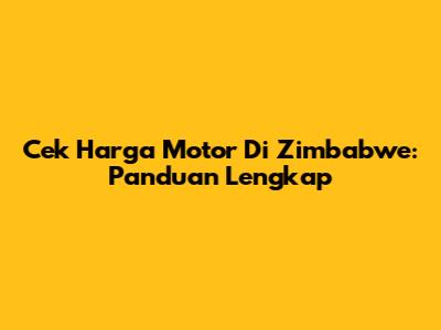 Cek Harga Motor Di Zimbabwe: Panduan Lengkap