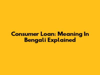 Consumer Loan: Meaning In Bengali Explained