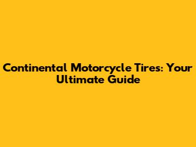 Continental Motorcycle Tires: Your Ultimate Guide