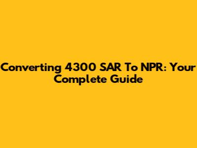 Converting 4300 SAR To NPR: Your Complete Guide