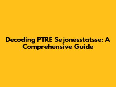 Decoding PTRE Sejonesstatsse: A Comprehensive Guide