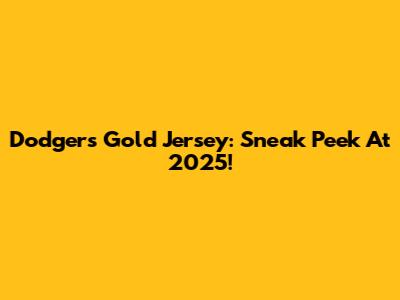 Dodgers Gold Jersey: Sneak Peek At 2025!