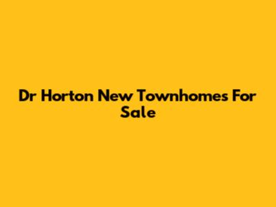 Dr Horton New Townhomes For Sale