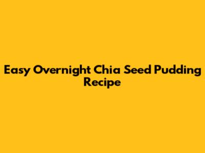 Easy Overnight Chia Seed Pudding Recipe