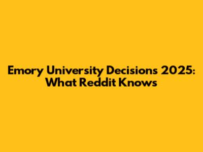 Emory University Decisions 2025: What Reddit Knows