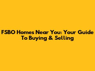 FSBO Homes Near You: Your Guide To Buying & Selling