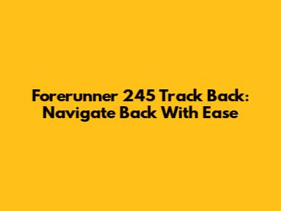 Forerunner 245 Track Back: Navigate Back With Ease
