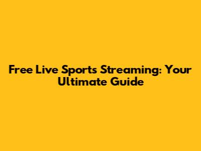 Free Live Sports Streaming: Your Ultimate Guide