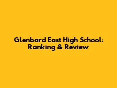 Glenbard East High School: Ranking & Review
