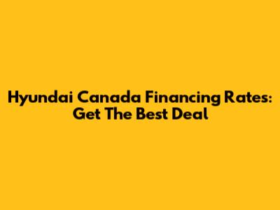 Hyundai Canada Financing Rates: Get The Best Deal