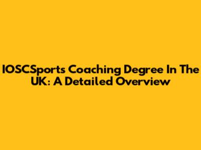 IOSCSports Coaching Degree In The UK: A Detailed Overview