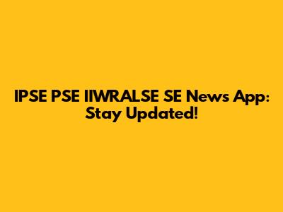 IPSE PSE IIWRALSE SE News App: Stay Updated!