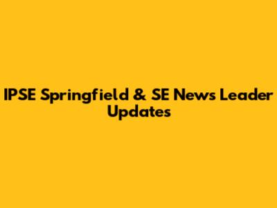 IPSE Springfield & SE News Leader Updates