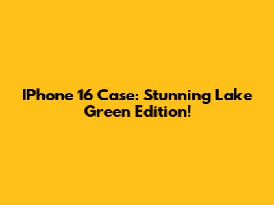IPhone 16 Case: Stunning Lake Green Edition!
