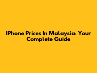 IPhone Prices In Malaysia: Your Complete Guide