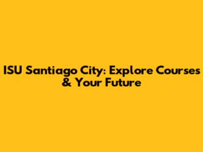 ISU Santiago City: Explore Courses & Your Future