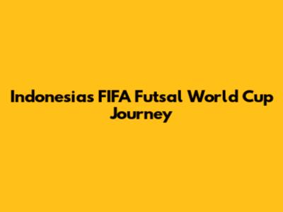 Indonesia's FIFA Futsal World Cup Journey