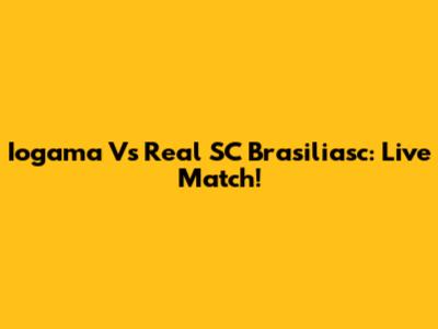 Iogama Vs Real SC Brasiliasc: Live Match!