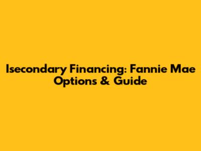 Isecondary Financing: Fannie Mae Options & Guide