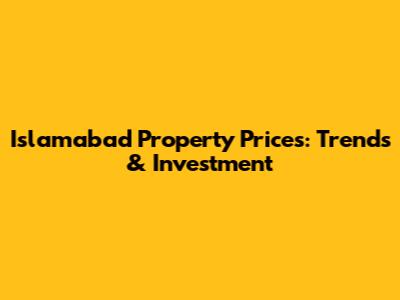 Islamabad Property Prices: Trends & Investment