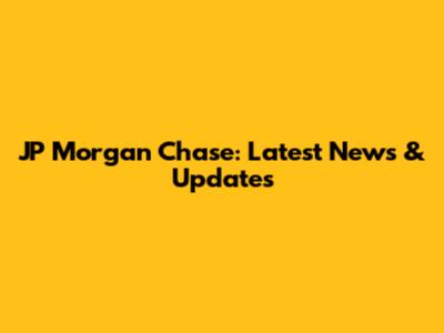 JP Morgan Chase: Latest News & Updates