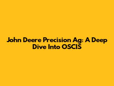 John Deere Precision Ag: A Deep Dive Into OSCIS