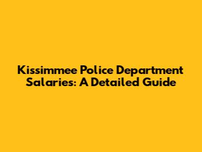 Kissimmee Police Department Salaries: A Detailed Guide