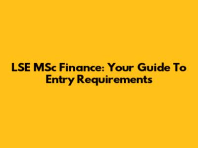 LSE MSc Finance: Your Guide To Entry Requirements