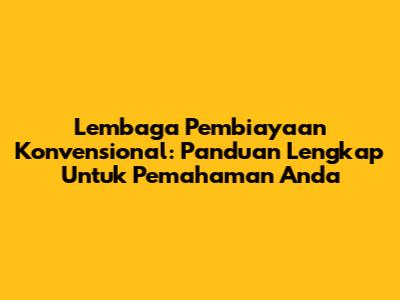 Lembaga Pembiayaan Konvensional: Panduan Lengkap Untuk Pemahaman Anda