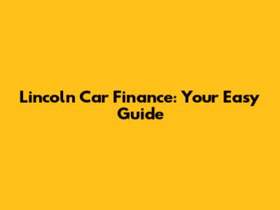 Lincoln Car Finance: Your Easy Guide