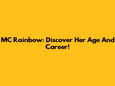 MC Rainbow: Discover Her Age And Career!