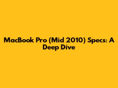 MacBook Pro (Mid 2010) Specs: A Deep Dive
