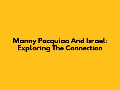 Manny Pacquiao And Israel: Exploring The Connection