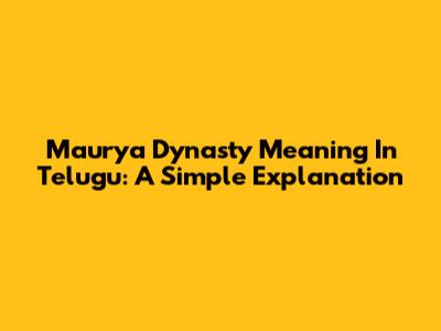 Maurya Dynasty Meaning In Telugu: A Simple Explanation