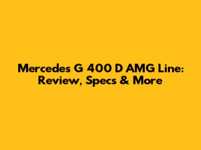 Mercedes G 400 D AMG Line: Review, Specs & More