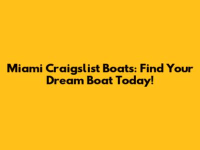 Miami Craigslist Boats: Find Your Dream Boat Today!