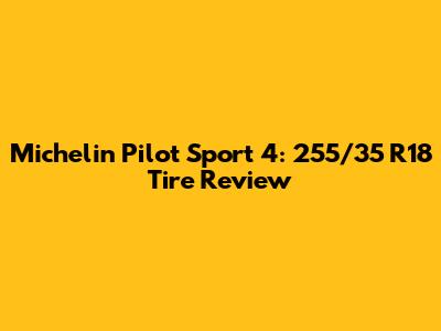 Michelin Pilot Sport 4: 255/35 R18 Tire Review