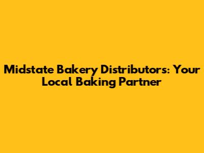Midstate Bakery Distributors: Your Local Baking Partner