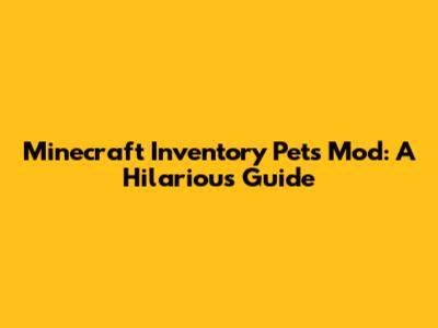Minecraft Inventory Pets Mod: A Hilarious Guide