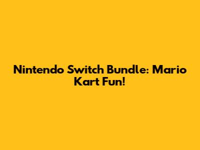 Nintendo Switch Bundle: Mario Kart Fun!