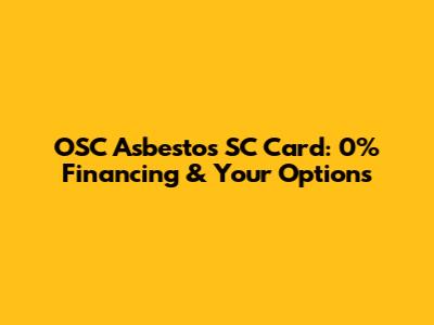 OSC Asbestos SC Card: 0% Financing & Your Options